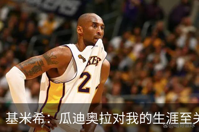 基米希：瓜迪奥拉对我的生涯至关重要